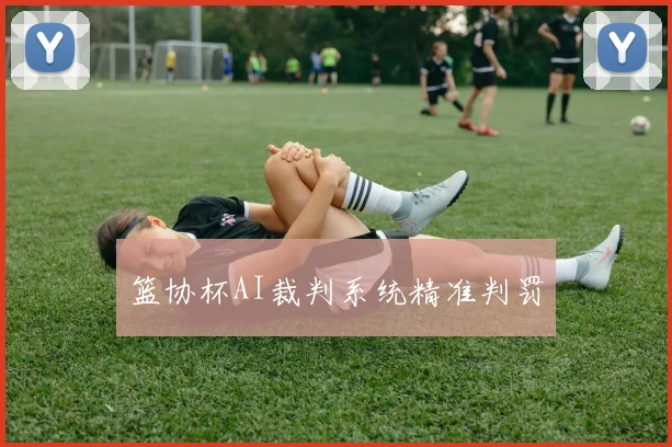 篮协杯AI裁判系统精准判罚
