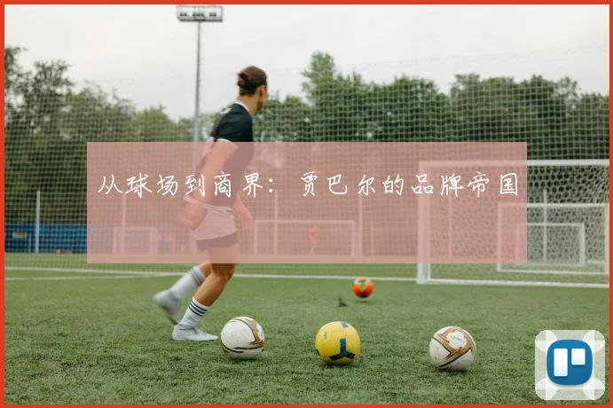 从球场到商界：贾巴尔的品牌帝国